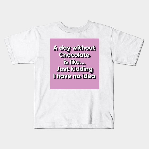 A day without chocolate is like just kidding i have no idea Kids T-Shirt by DreamPassion